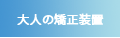 しろがね矯正歯科：大人の矯正装置