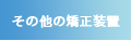 しろがね矯正歯科：その他の矯正装置